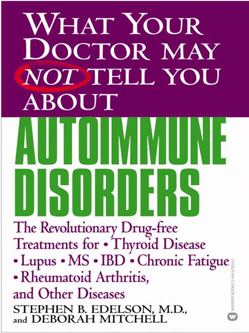 Title details for What Your Doctor May Not Tell You About Autoimmune Disorders by Stephen B. Edelson - Available